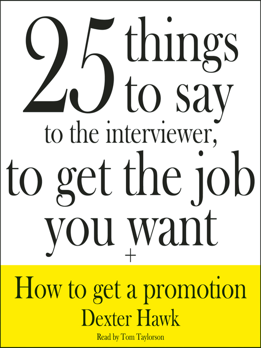 Title details for 25 Things to Say to the Interviewer, to Get the Job You Want + How to Get a Promotion by Dexter Hawk - Wait list